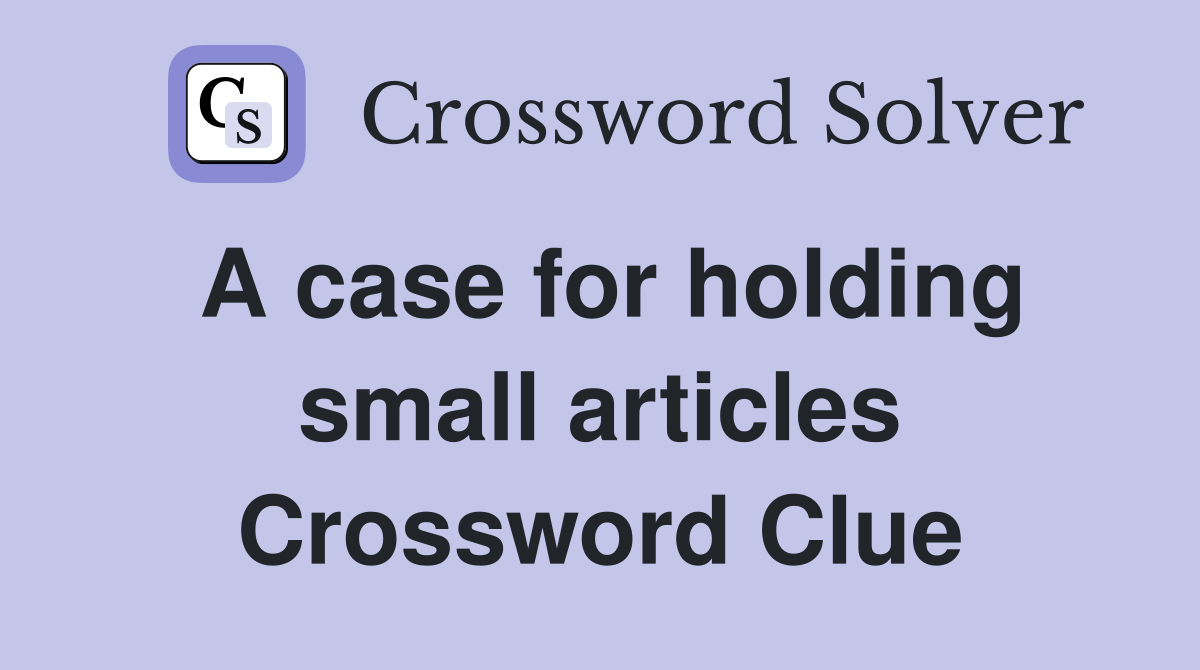 A case for holding small articles Crossword Clue Answers Crossword